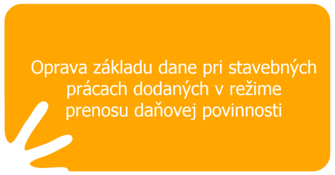 Oprava základu dane pri stavebných prácach dodaných v režime prenosu daňovej povinnosti