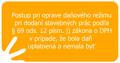 Postup pri oprave daňového režimu pri dodaní stavebných prác podľa § 69 ods. 12 písm. j) zákona o DPH v prípade, ak bola daň uplatnená a nemala byť