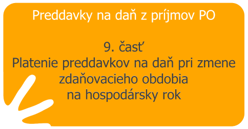 Preddavky na daň z príjmov PO – 9. časť – Platenie preddavkov na daň pri zmene zdaňovacieho obdobia na hospodársky rok